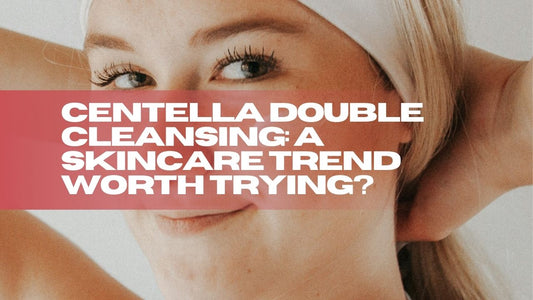 Centella Double Cleansing: A Skincare Trend Worth Trying?