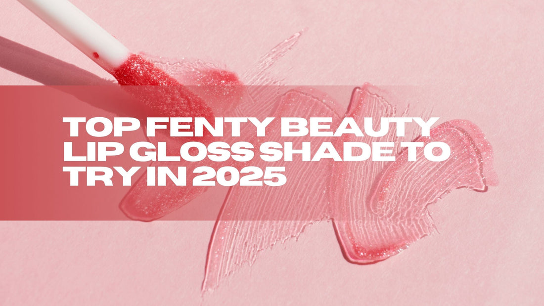 Top Fenty Beauty Lip Gloss Shade to Try in 2025