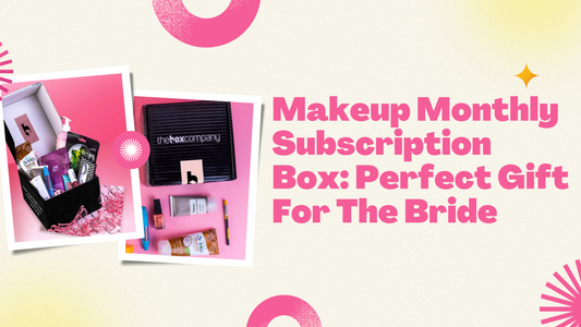 Makeup Monthly Subscription Box: Perfect Gift For The Bride