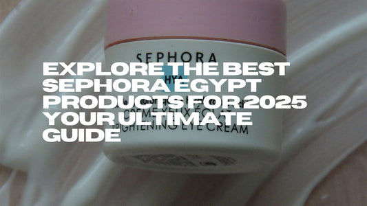 Best Sephora Egypt Products