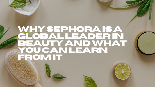 Why Sephora is a Global Leader in Beauty and What You Can Learn from It