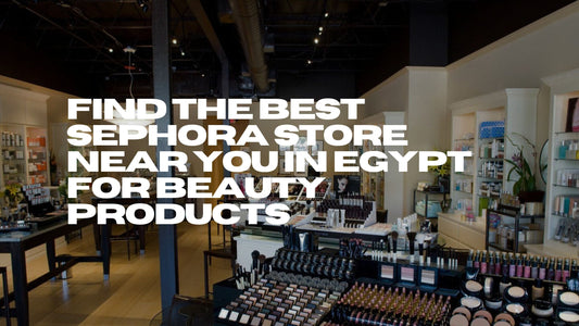 Best Sephora Store Near You in Egypt
