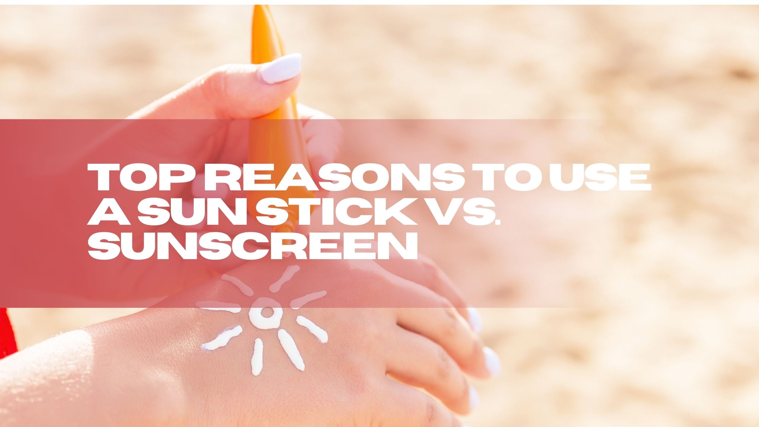 Top Reasons to Use a Sun Stick vs. Sunscreen – The BoxCompany