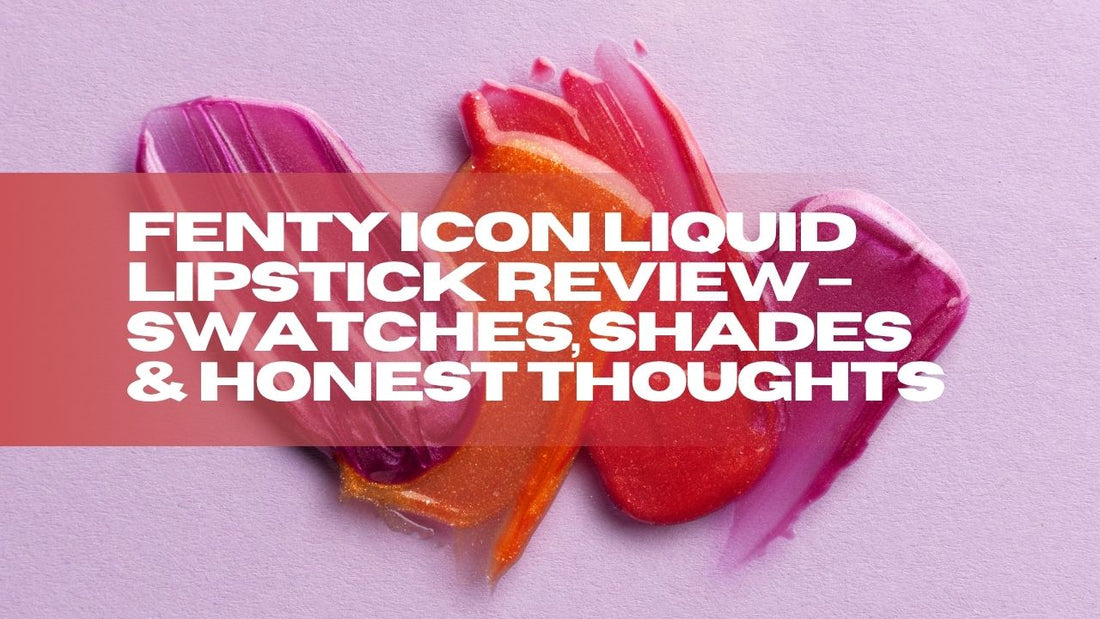 Fenty Icon Liquid Lipstick Review – Swatches, Shades & Honest Thoughts